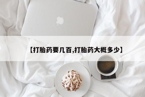 打胎药药店有卖【打胎药要几百,打胎药大概多少】