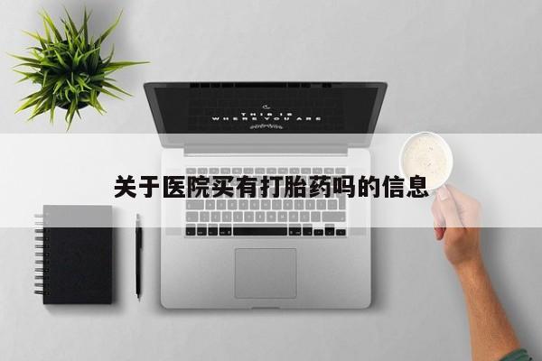 打胎药药店有卖关于医院买有打胎药吗的信息