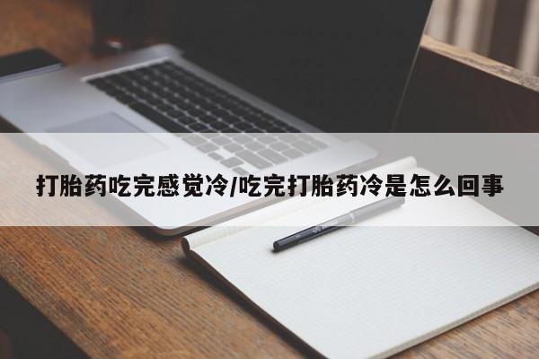 打胎药药店有卖打胎药吃完感觉冷/吃完打胎药冷是怎么回事