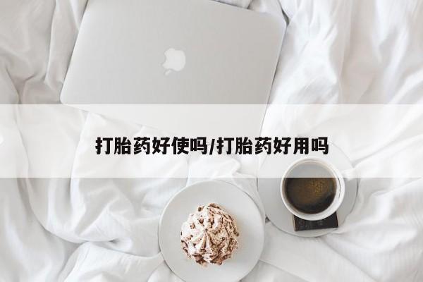 打胎药药店有卖打胎药好使吗/打胎药好用吗