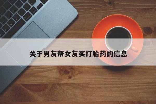 打胎药药店有卖关于男友帮女友买打胎药的信息