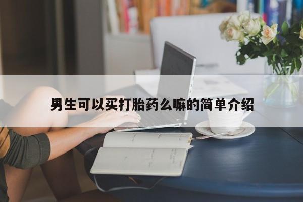 打胎药药店有卖男生可以买打胎药么嘛的简单介绍