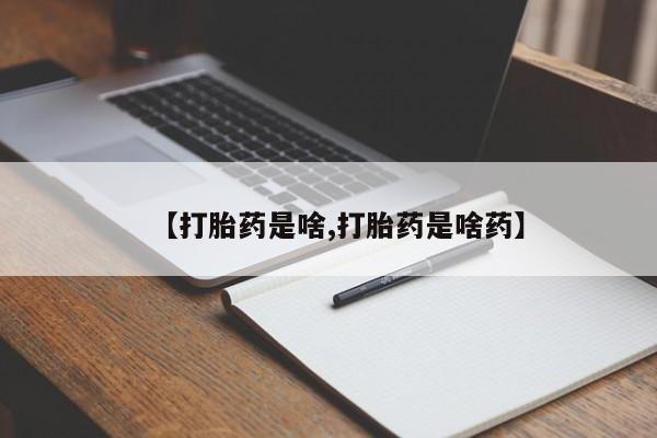 打胎药药店有卖【打胎药是啥,打胎药是啥药】