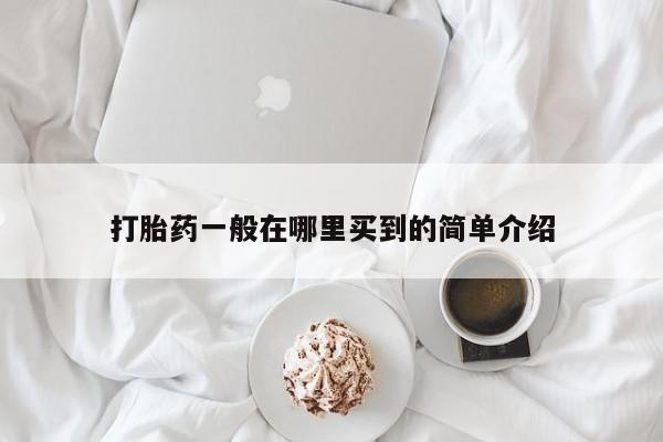打胎药药店有卖打胎药一般在哪里买到的简单介绍